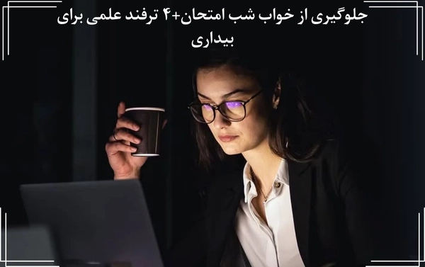 جلوگیری از خواب شب امتحان+راه های بیدار ماندن در شب امتحان